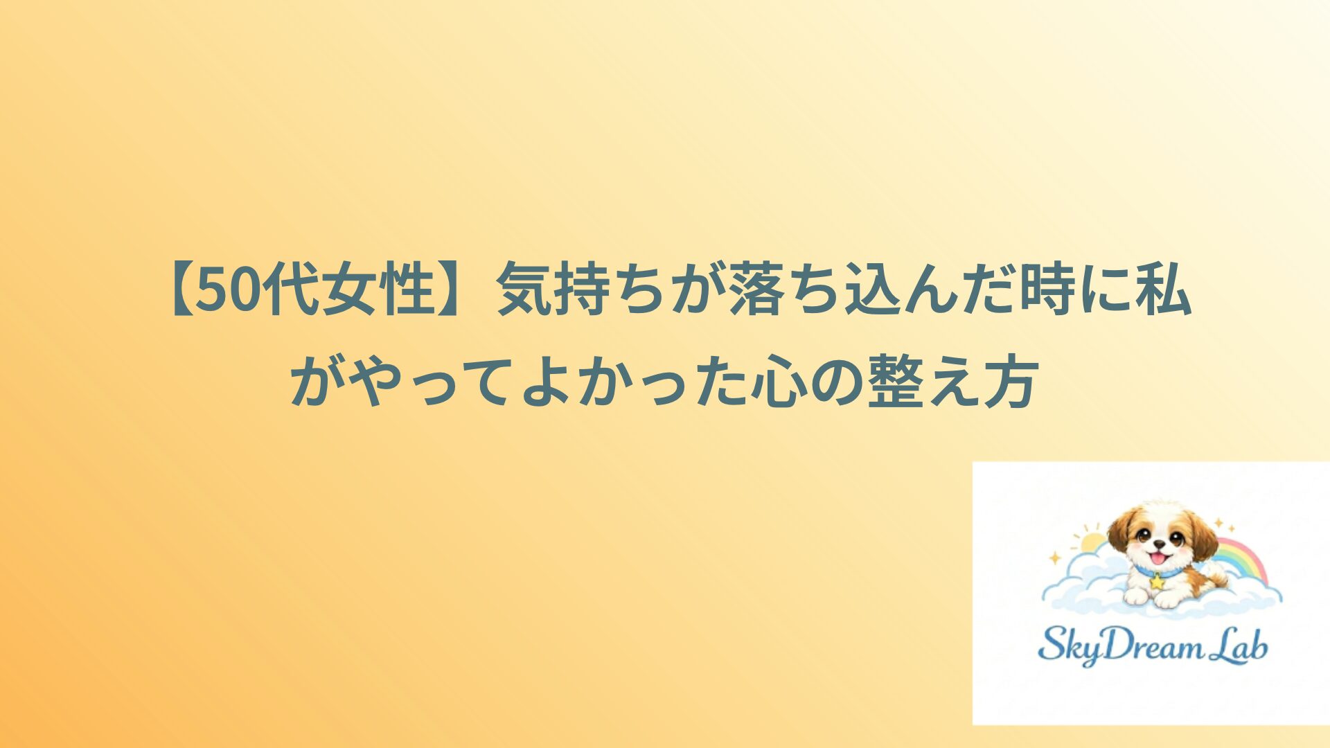 【50代女性】気持ちが落ち込んだ時に私がやってよかった心の整え方