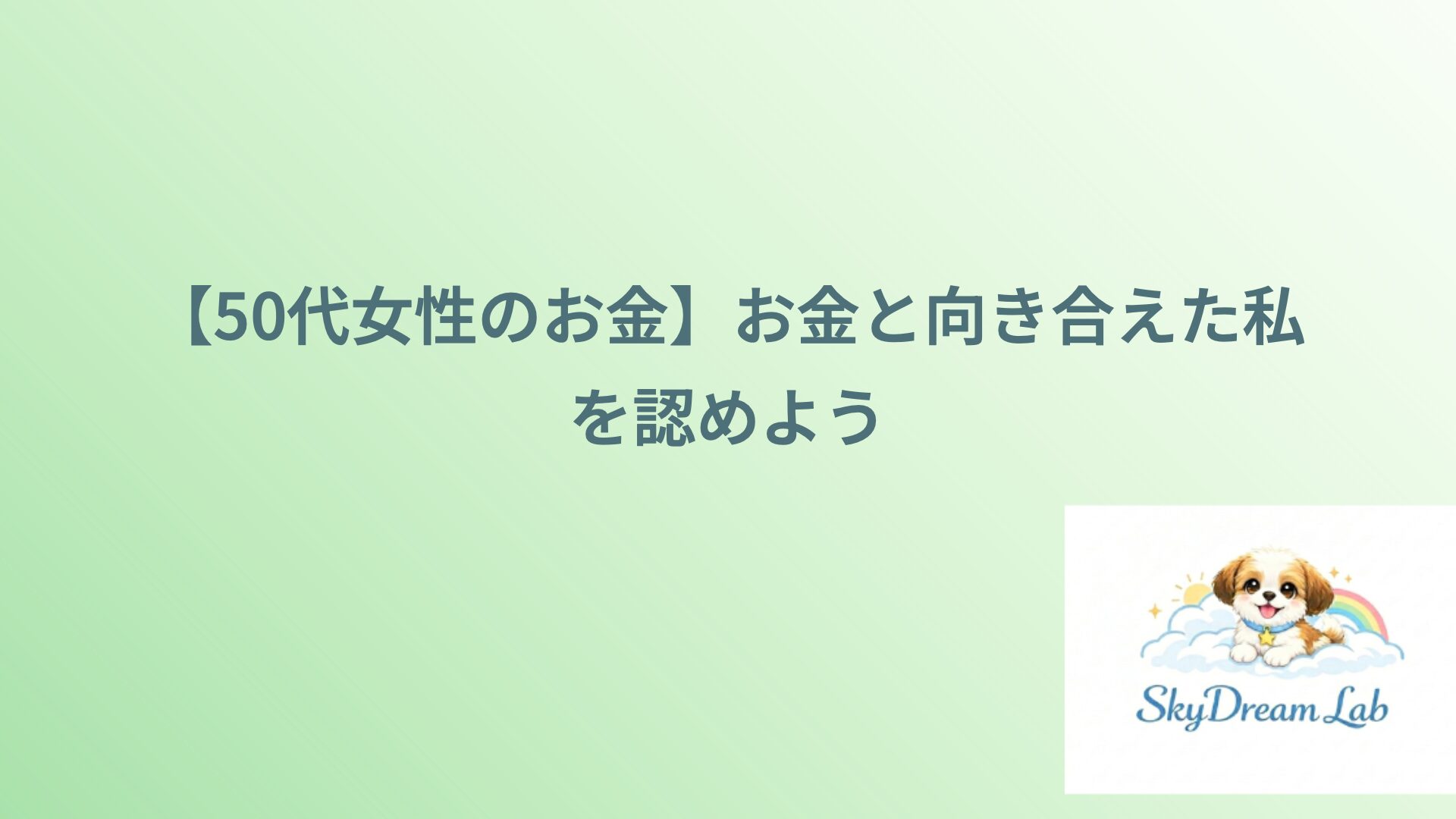 【50代女性のお金】お金と向き合えた私を認めよう